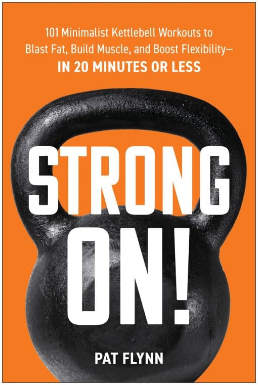 Strong ON!: 101 Minimalist Kettlebell Workouts to Blast Fat, Build Muscle, and Boost Flexibility—in 20 Minutes or Less