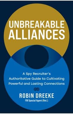 A Spy Recruiter’s Authoritative Guide to Cultivating Powerful and Lasting Connections: Unbreakable Alliances