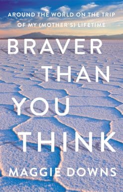 Around the World on the Trip of My (Mother's) Lifetime: Braver Than You Think