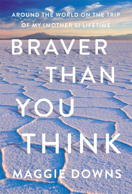 Around the World on the Trip of My (Mother's) Lifetime: Braver Than You Think