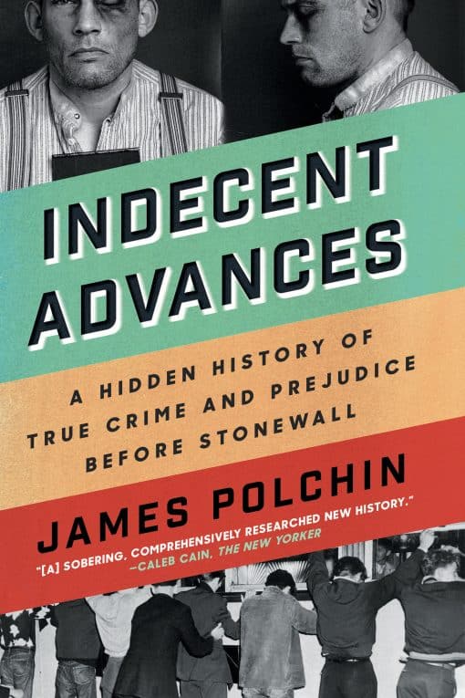 Indecent Advances: A Hidden History of True Crime and Prejudice Before Stonewall