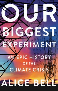 Our Biggest Experiment: An Epic History of the Climate Crisis