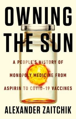 Owning the Sun: A People's History of Monopoly Medicine from Aspirin to COVID-19 Vaccines