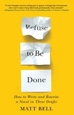 Refuse to Be Done: How to Write and Rewrite a Novel in Three Drafts