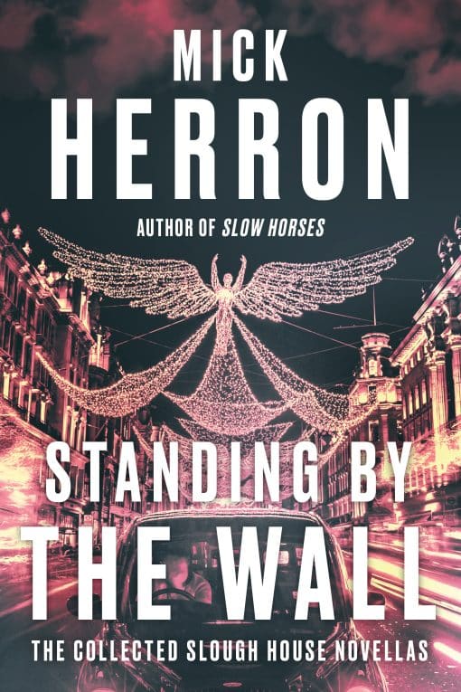 Standing by the Wall: The Collected Slough House Novellas: