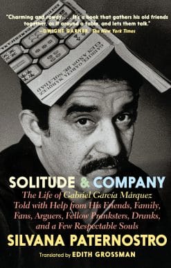 Solitude & Company: The Life of Gabriel García Márquez Told with Help from His Friends, Family, Fans, Arguers, Fellow Pranksters, Drunks, and a Few Respectable Souls