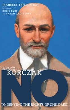 Janusz Korczak: No to Denying the Rights of Children