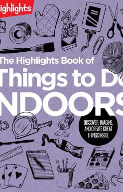 The Highlights Book of Things to Do Indoors: Discover, Imagine, and Create Great Things Inside