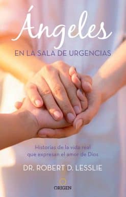 Ángeles en la sala de urgencias. Historias de la vida real que expresan el amor de Dios / Angels in the ER: Inspiring True Stories from an Emergency Room Docto