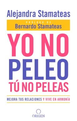 Yo no peleo, tú no peleas: Mejora tus relaciones y vive en armonía / I Don't Fight, You Don't Fight:Improve Your Relationships and Live in Harmony.