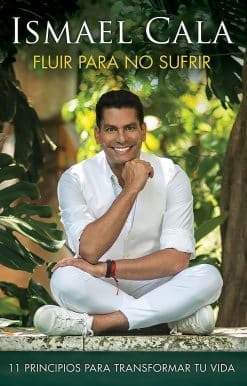 Fluir para no sufrir: 11 principios para transformar tu vida / Flow, Don't Suffe r: