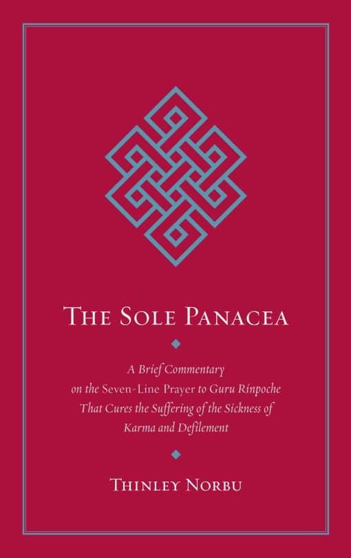 The Sole Panacea: A Brief Commentary on the Seven-Line Prayer to Guru Rinpoche That Cures the Suffering of the Sickness of Karma and Defilement