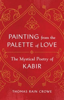 Painting from the Palette of Love: The Mystical Poetry of Kabir