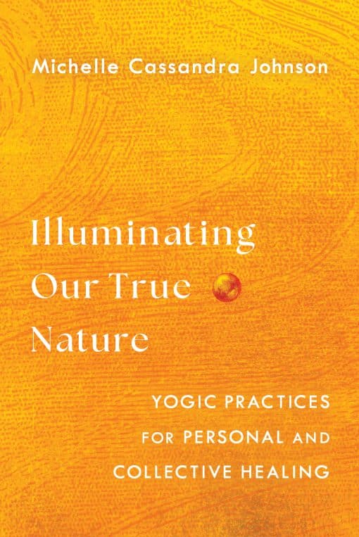 Illuminating Our True Nature: Yogic Practices for Personal and Collective Healing