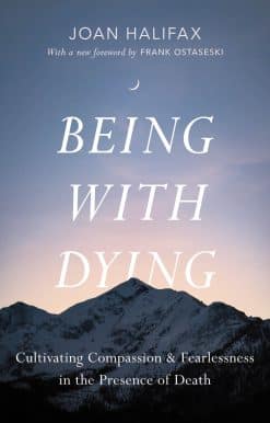 Being with Dying: Cultivating Compassion and Fearlessness in the Presence of Death