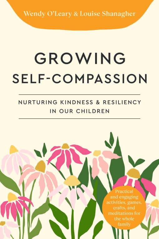 Growing Self-Compassionate Children: A Family Guide for Nurturing Resiliency and Kindness