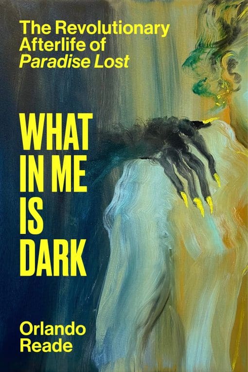 The Revolutionary Afterlife of Paradise Lost: What in Me Is Dark