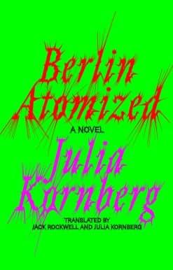 Berlin Atomized: A Novel