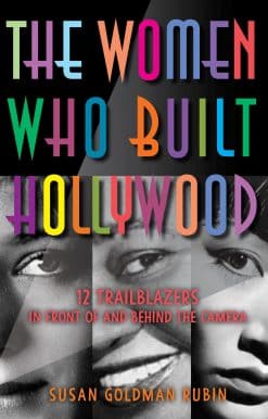 The Women Who Built Hollywood: 12 Trailblazers in Front of and Behind the Camera