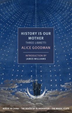 History is Our Mother: Three Libretti: Nixon in China, The Death of Klinghoffer, The Magic Flute
