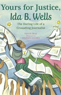 The Daring Life of a Crusading Journalist: Yours for Justice, Ida B. Wells