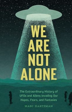 We Are Not Alone: The Extraordinary History of UFOs and Aliens Invading Our Hopes, Fears, and Fantasies