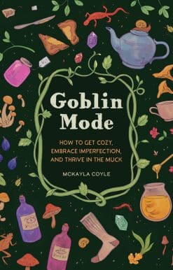 Goblin Mode: How to Get Cozy, Embrace Imperfection, and Thrive in the Muck