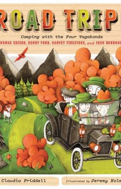 Road Trip!: Camping with the Four Vagabonds: Thomas Edison, Henry Ford, Harvey Firestone, and John Burroughs