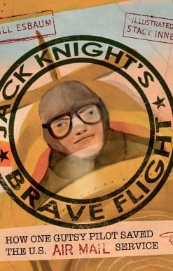 Jack Knight's Brave Flight: How One Gutsy Pilot Saved the US Air Mail Service