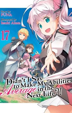 Didn't I Say to Make My Abilities Average in the Next Life?! (Light Novel) Vol. 17