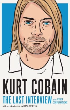 and Other Conversations: Kurt Cobain: The Last Interview