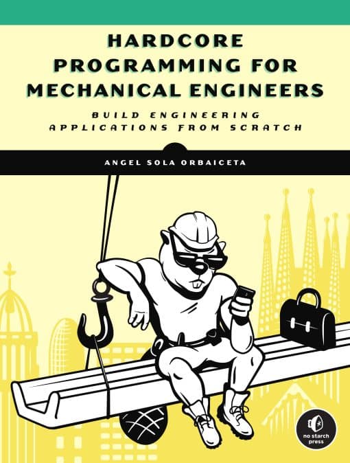 Hardcore Programming for Mechanical Engineers: Build Engineering Applications from Scratch