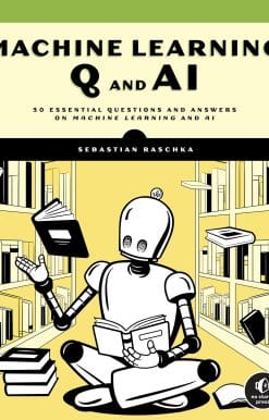 Machine Learning Q and AI: 30 Essential Questions and Answers on Machine Learning and AI