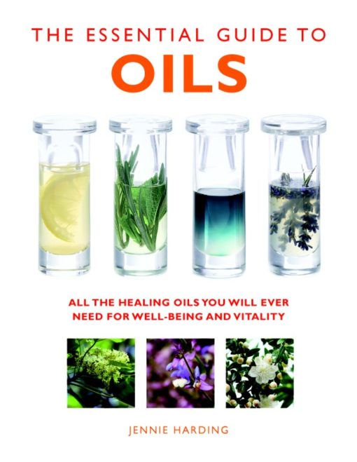 The Essential Guide to Oils: All the Healing Oils You Will Ever Need for Well-being and Vitality