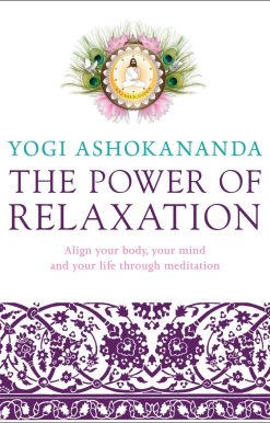 The Power of Relaxation: Align Your Body, Your Mind, and Your Life Through Meditation