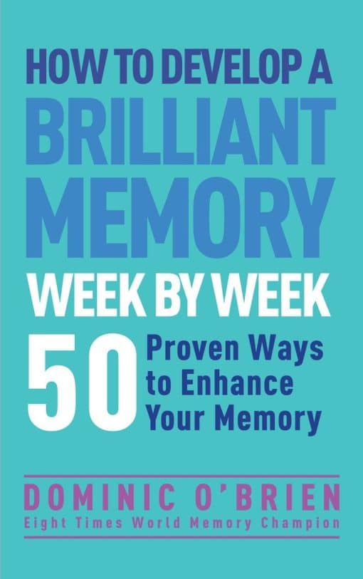 50 Proven Ways to Enhance Your Memory Skills: How to Develop a Brilliant Memory Week by Week