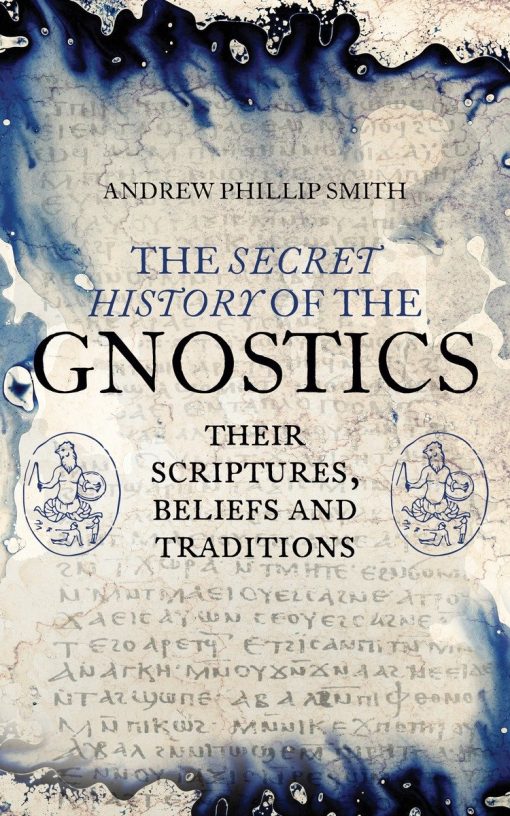 Their Scriptures, Beliefs and Traditions: The Secret History of the Gnostics