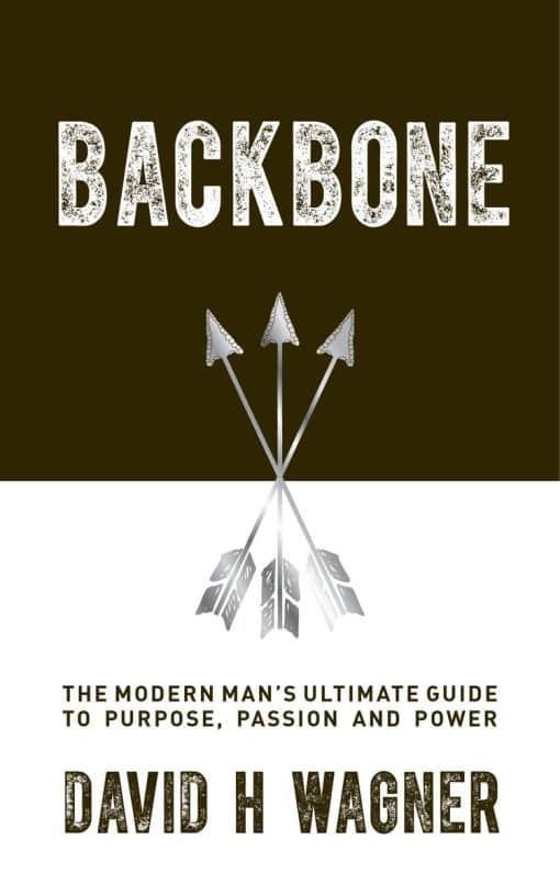 Backbone: The Modern Man's Ultimate Guide to Purpose, Passion and Power