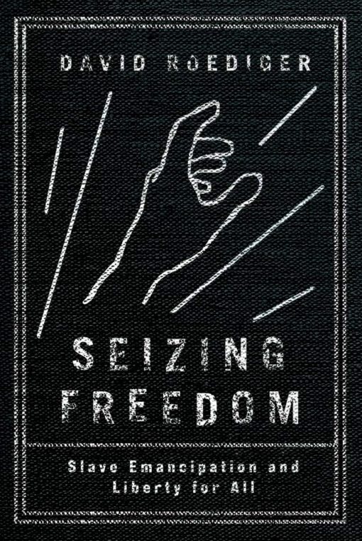 Seizing Freedom: Slave Emancipation and Liberty for All