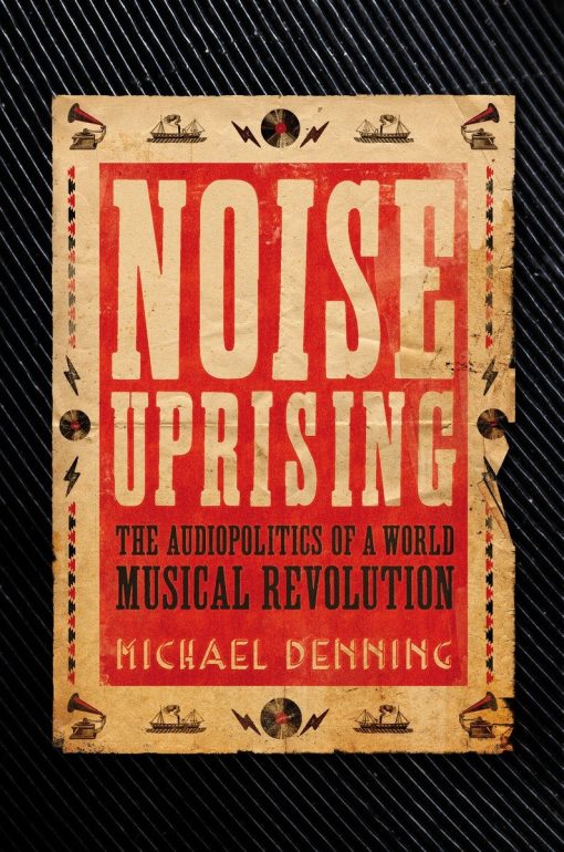 Noise Uprising: The Audiopolitics of a World Musical Revolution