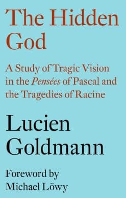 The Hidden God: A Study of Tragic Vision in the Pensées of Pascal and the Tragedies of Racine