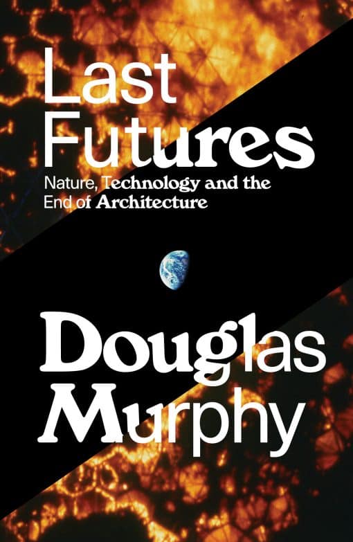 Nature, Technology and the End of Architecture: Last Futures