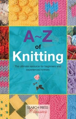 A-Z of Knitting: The ultimate resource for beginners and experienced knitters