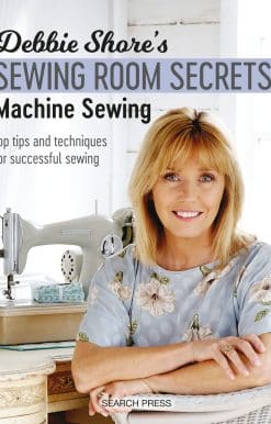 Debbie Shore's Sewing Room Secrets: Machine Sewing: Top Tips and Techniques for Successful Sewing