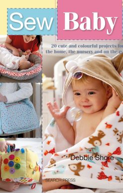 Sew Baby: 20 Cute and Colourful Projects For The Home, The Nursery And On The Go