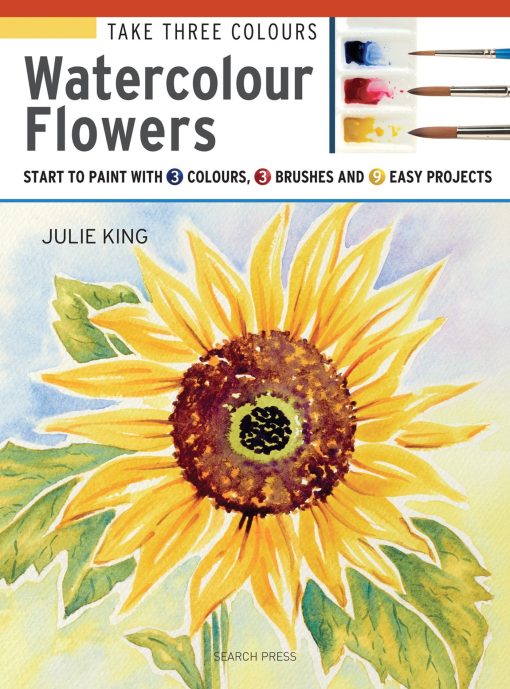 Take Three Colours: Watercolour Flowers: Start to paint with 3 colours, 3 brushes and 9 easy projects