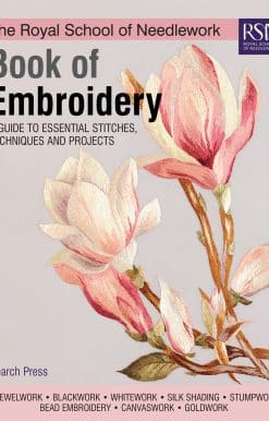 A Guide To Essential Stitches, Techniques And Projects: The Royal School of Needlework Book of Embroidery