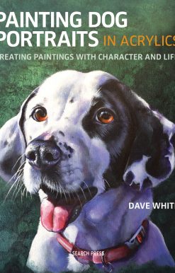 Painting Dog Portraits in Acrylics: Creating Paintings With Character and Life