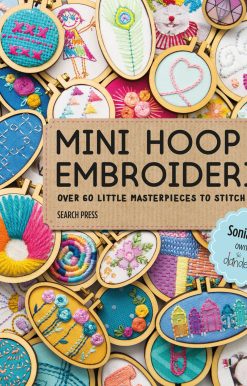 Mini Hoop Embroideries: Over 60 little masterpieces to stitch and wear