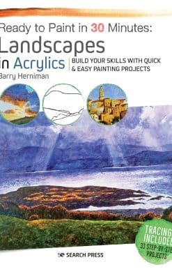 Build your skills with quick & easy painting projects: Ready to Paint in 30 Minutes: Landscapes in Acrylics